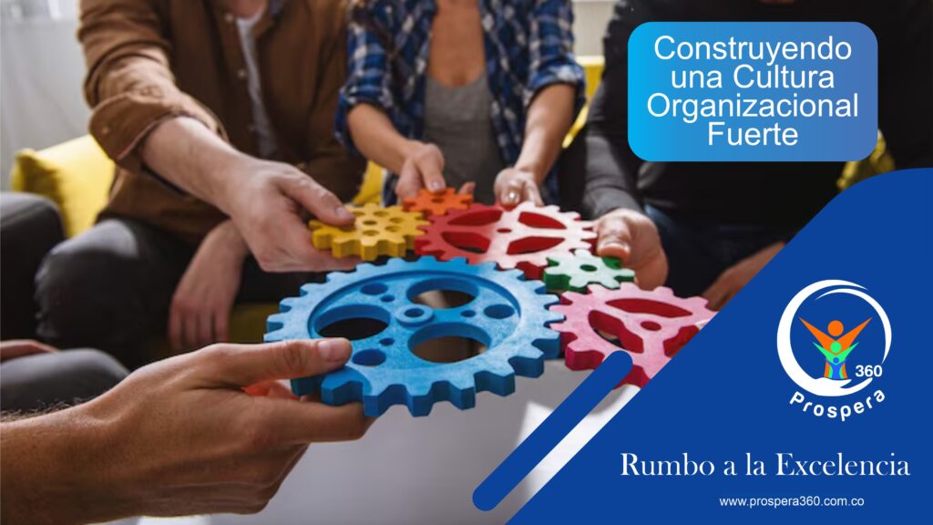 Construyendo una Cultura Organizacional Fuerte